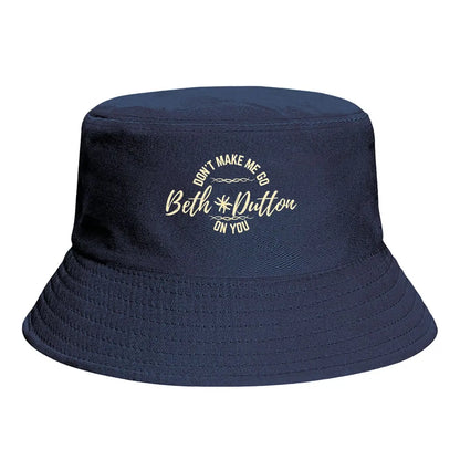 Dont Make Me Go Beth Dutton Bucket Hat